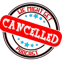 Podcast thumbnail for We Might Get Cancelled