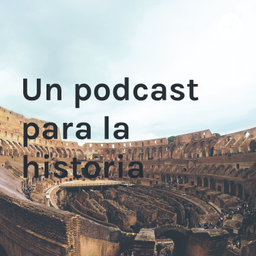 Podcast thumbnail for Un podcast para la historia