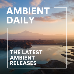 Podcast thumbnail for Ambient Daily - The Latest Ambient Releases