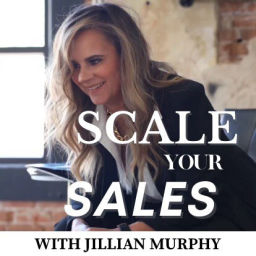 Podcast thumbnail for Scale Your Sales w/ Jillian Murphy