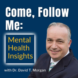 Podcast thumbnail for Come Follow Me: Mental Health Insights with Dr. David T. Morgan