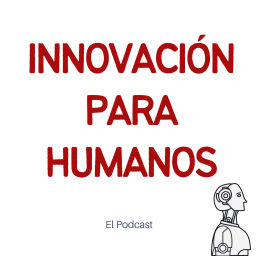 Podcast thumbnail for Innovación para Humanos