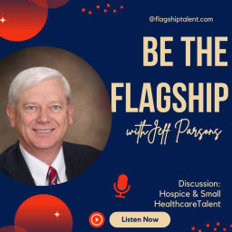 Podcast thumbnail for Welcome to Flagship: It's About Hospice & Small Healthcare Talent