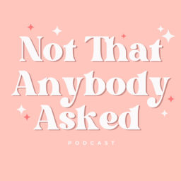 Podcast thumbnail for Not That Anybody Asked