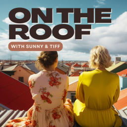 Podcast thumbnail for On the Roof with Sunny and Tiff