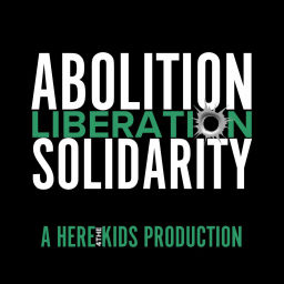 Podcast thumbnail for Abolition, Liberation, Solidarity: A Here4TheKids Production