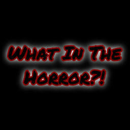 Podcast thumbnail for What In The Horror?!