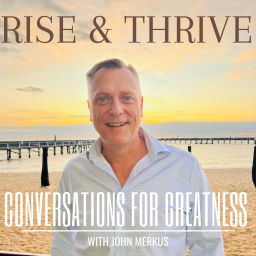 Podcast thumbnail for Rise and Thrive: Conversations For Greatness with John Merkus