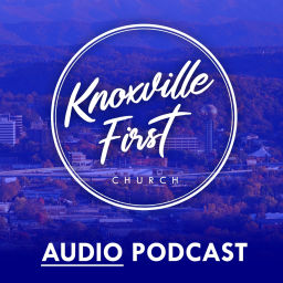 Podcast thumbnail for Knoxville First Church Podcast