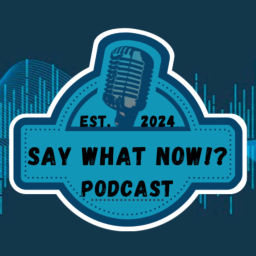 Podcast thumbnail for Say What Now!?