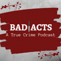 Podcast thumbnail for Bad Acts: A True Crime Podcast