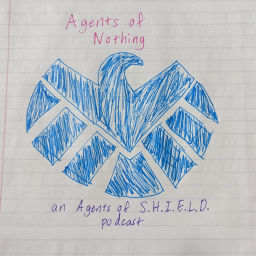 Podcast thumbnail for Agents of Nothing: an Agents of S.H.I.E.L.D. podcast