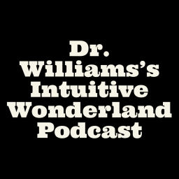 Podcast thumbnail for Dr Williams's Intuitive Wonderland Podcast