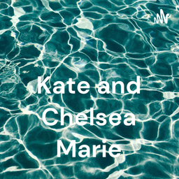 Podcast thumbnail for Kate and Chelsea Marie