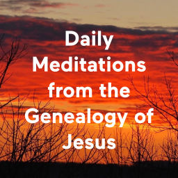 Podcast thumbnail for Daily Meditations from the Genealogy of Jesus