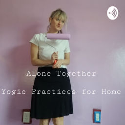 Podcast thumbnail for Alone Together. Yogic practices for home.