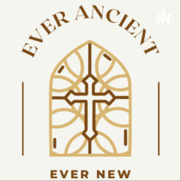 Podcast thumbnail for Ever Ancient, Ever New