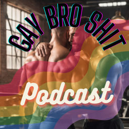 Podcast thumbnail for Gay Bro Shit