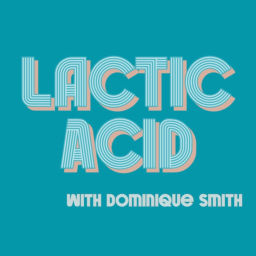 Podcast thumbnail for Lactic Acid with Dominique Smith