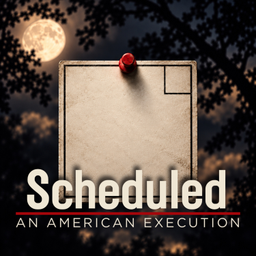 Podcast thumbnail for Scheduled: An American Execution