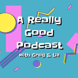 Podcast thumbnail for A Really Good Podcast with Greg & Liz