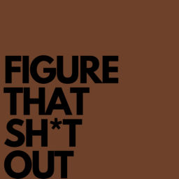 Podcast thumbnail for FIGURE THAT SH*T OUT