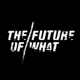 Podcast thumbnail for The Future of What