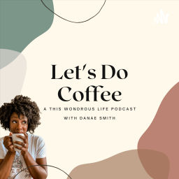 Podcast thumbnail for Let’s Do Coffee - A This Wondrous Life Podcast