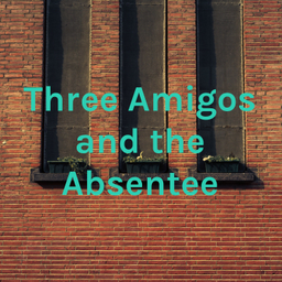 Podcast thumbnail for Three Amigos and the Absentee