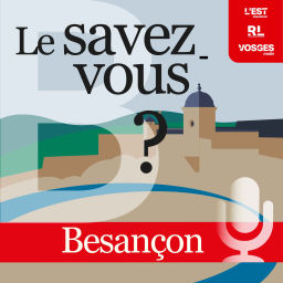 Podcast thumbnail for Le savez-vous ? Besançon et le Doubs