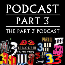 Podcast thumbnail for Podcast Part 3: The Part 3 Podcast