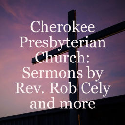 Podcast thumbnail for Cherokee Presbyterian Church: Sermons by Rev. Rob Cely and more