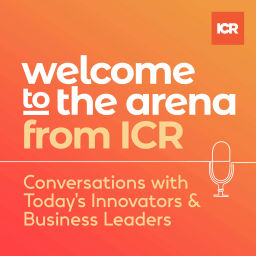 Podcast thumbnail for Welcome to the Arena from ICR – Conversations with Today's Innovators & Business Leaders