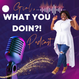 Podcast thumbnail for Girl, What You Doin?