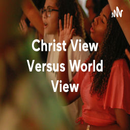 Podcast thumbnail for Christ View Versus World View