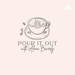 Podcast thumbnail for Pour It Out with Alana Beverly