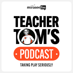 Podcast thumbnail for Teacher Tom's Podcast: Taking Play Seriously