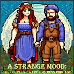 Podcast thumbnail for A Strange Mood: The Couple's Dwarf Fortress Podcast