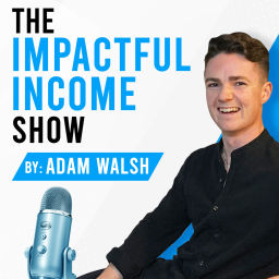 Podcast thumbnail for Impactful Income Show by Adam Walsh
