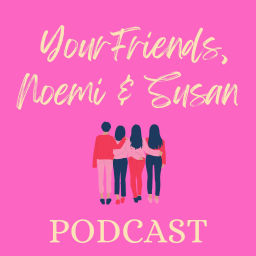 Podcast thumbnail for Your Friends, Noemi and Susan