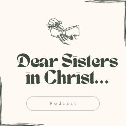 Podcast thumbnail for Dear Sisters in Christ…