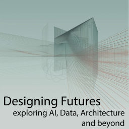 Podcast thumbnail for Designing Futures: Exploring AI, Data, Architecture and beyond.