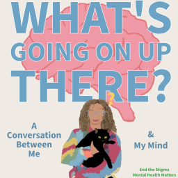 Podcast thumbnail for What’s Going On Up There? (a conversation between me & my mind)