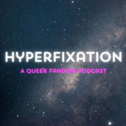 Podcast thumbnail for Hyperfixation: A Queer Fandom Podcast