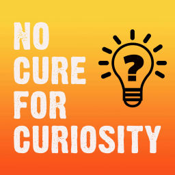 Podcast thumbnail for No Cure for Curiosity