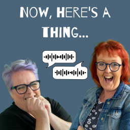 Podcast thumbnail for Now, here’s a thing…