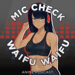 Podcast thumbnail for Mic Check, Waifu, Waifu!