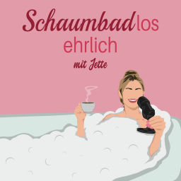 Podcast thumbnail for Schaumbadlos ehrlich - mit Jette