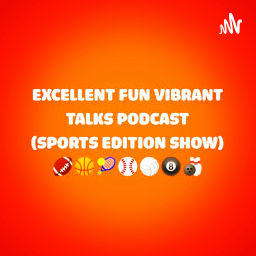 Podcast thumbnail for Excellent Fun Vibrant Talks Podcast (Sports Edition Show)