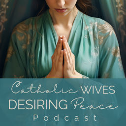 Podcast thumbnail for Catholic Wives Desiring Peace Podcast